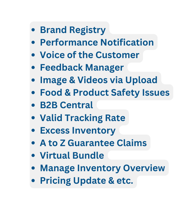 Brand Registry Performance Notification Voice of the Customer Feedback Manager Image Videos via Upload Food Product Safety Issues B2B Central Valid Tracking Rate Excess Inventory A to Z Guarantee Claims Virtual Bundle Manage Inventory Overview Pricing Update etc